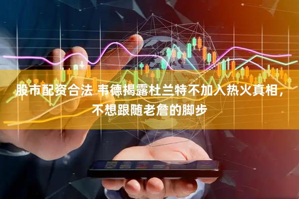 股市配资合法 韦德揭露杜兰特不加入热火真相，不想跟随老詹的脚步